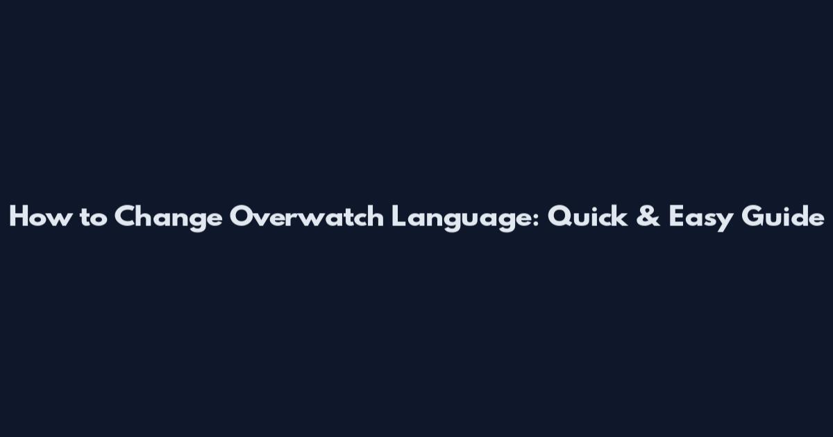 How to Change Overwatch Language: Quick & Easy Guide