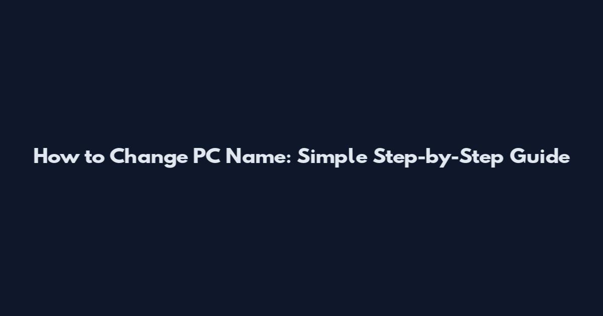 How to Change PC Name: Simple Step-by-Step Guide