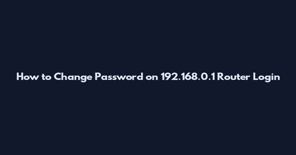 How to Change Password on 192.168.0.1 Router Login