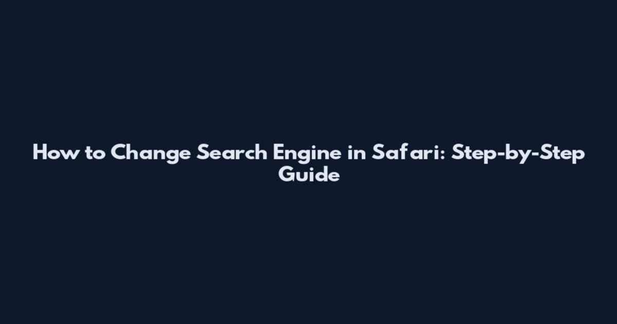 How to Change Search Engine in Safari: Step-by-Step Guide