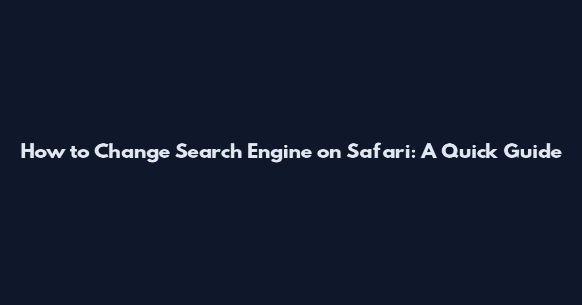 How to Change Search Engine on Safari: A Quick Guide