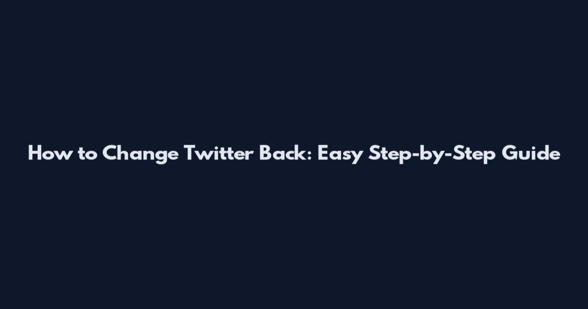 How to Change Twitter Back: Easy Step-by-Step Guide