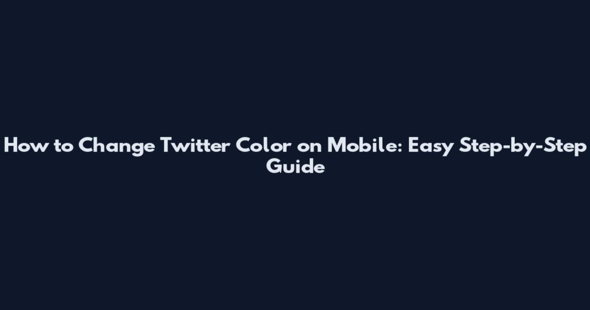 How to Change Twitter Color on Mobile: Easy Step-by-Step Guide