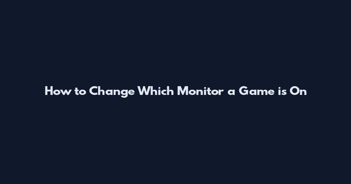 How to Change Which Monitor a Game is On