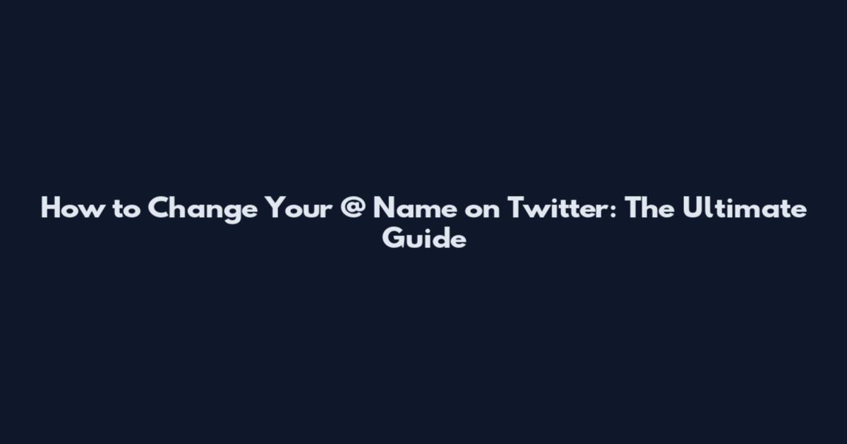 How to Change Your @ Name on Twitter: The Ultimate Guide