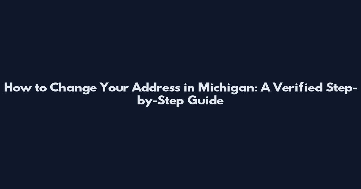 How to Change Your Address in Michigan: A Verified Step-by-Step Guide