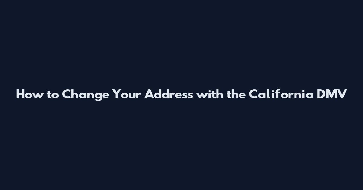 How to Change Your Address with the California DMV