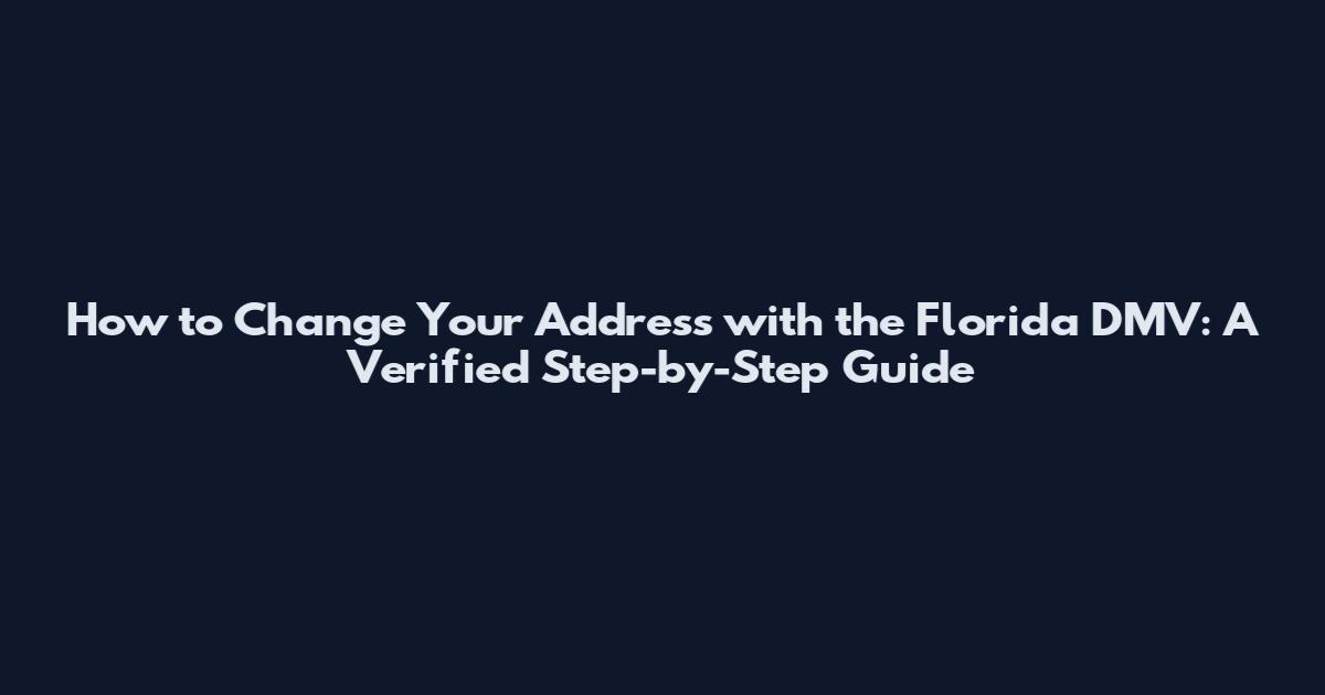 How to Change Your Address with the Florida DMV: A Verified Step-by-Step Guide