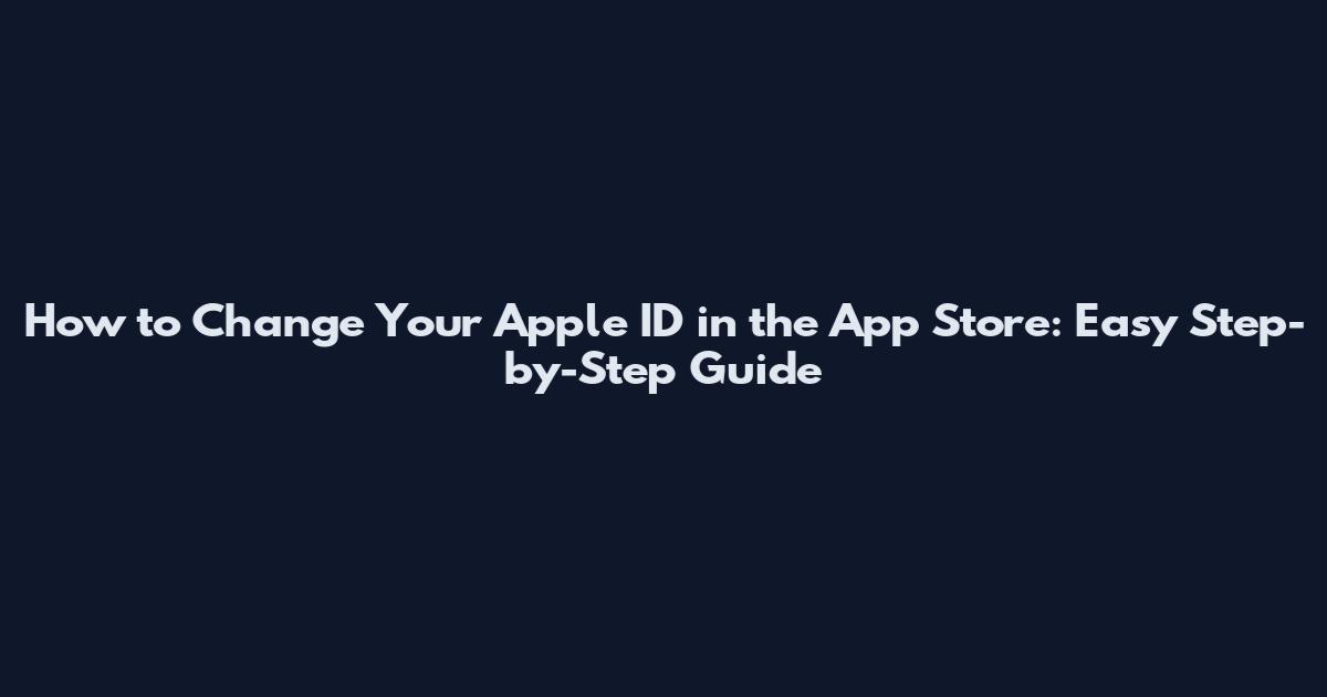 How to Change Your Apple ID in the App Store: Easy Step-by-Step Guide