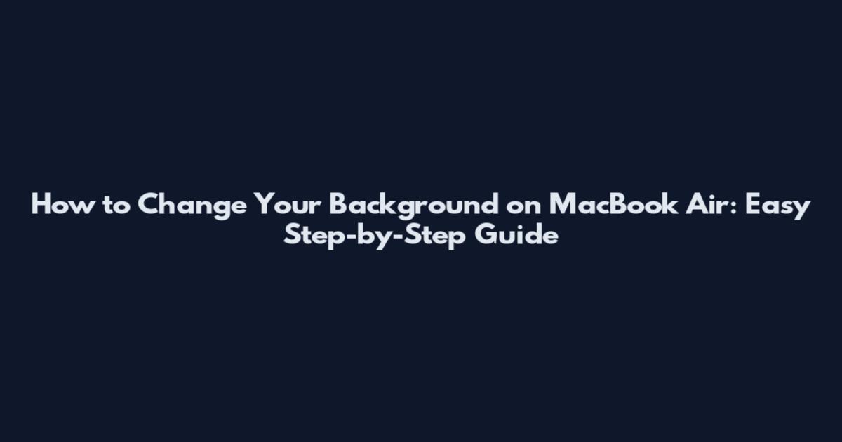 How to Change Your Background on MacBook Air: Easy Step-by-Step Guide