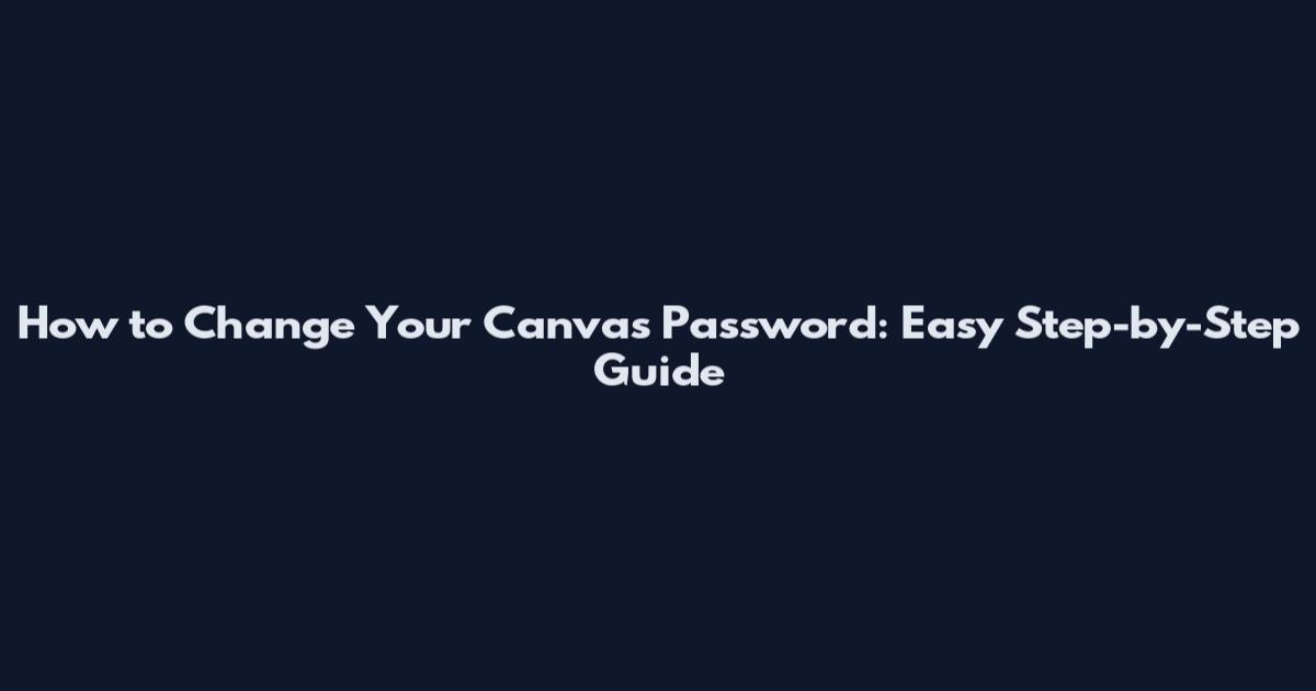 How to Change Your Canvas Password: Easy Step-by-Step Guide