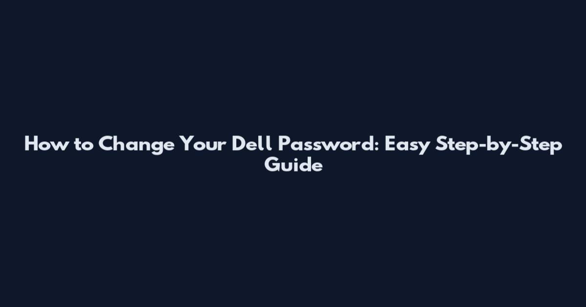 How to Change Your Dell Password: Easy Step-by-Step Guide