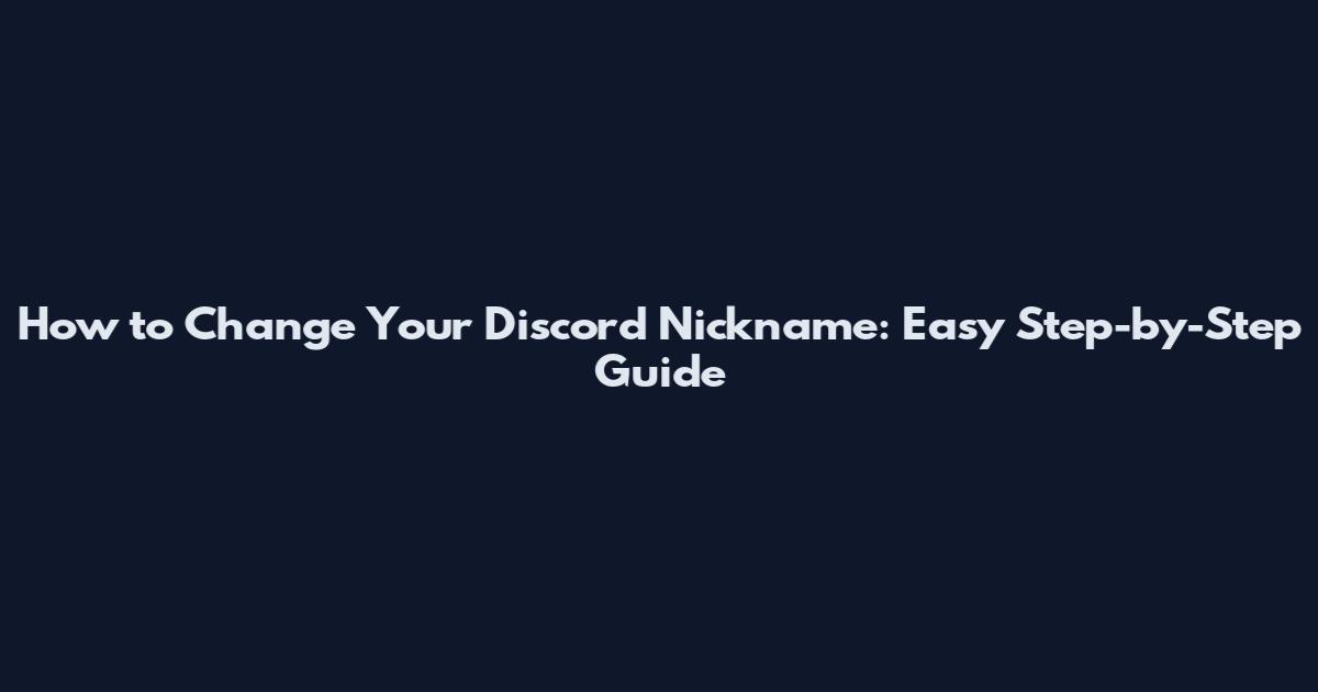 How to Change Your Discord Nickname: Easy Step-by-Step Guide
