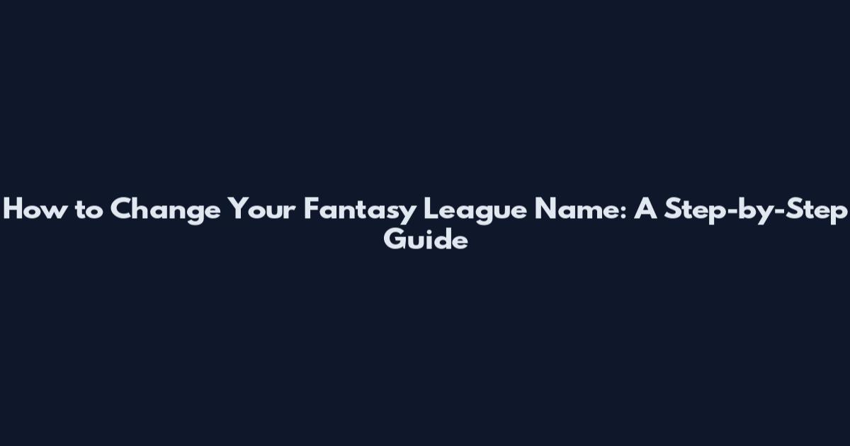 How to Change Your Fantasy League Name: A Step-by-Step Guide