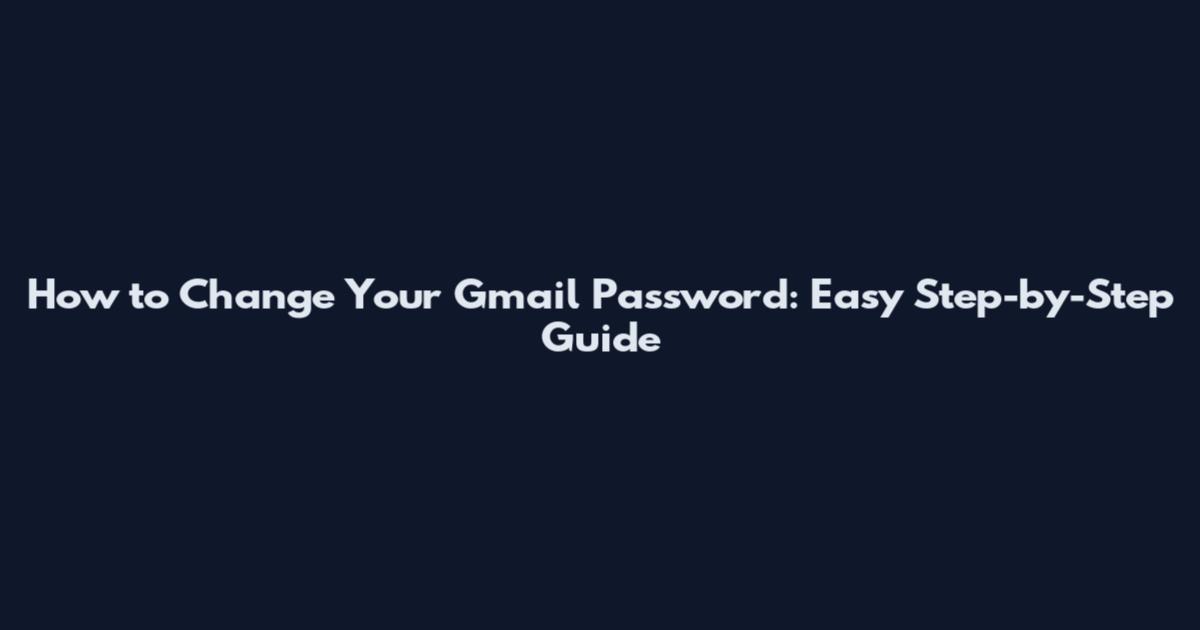 How to Change Your Gmail Password: Easy Step-by-Step Guide