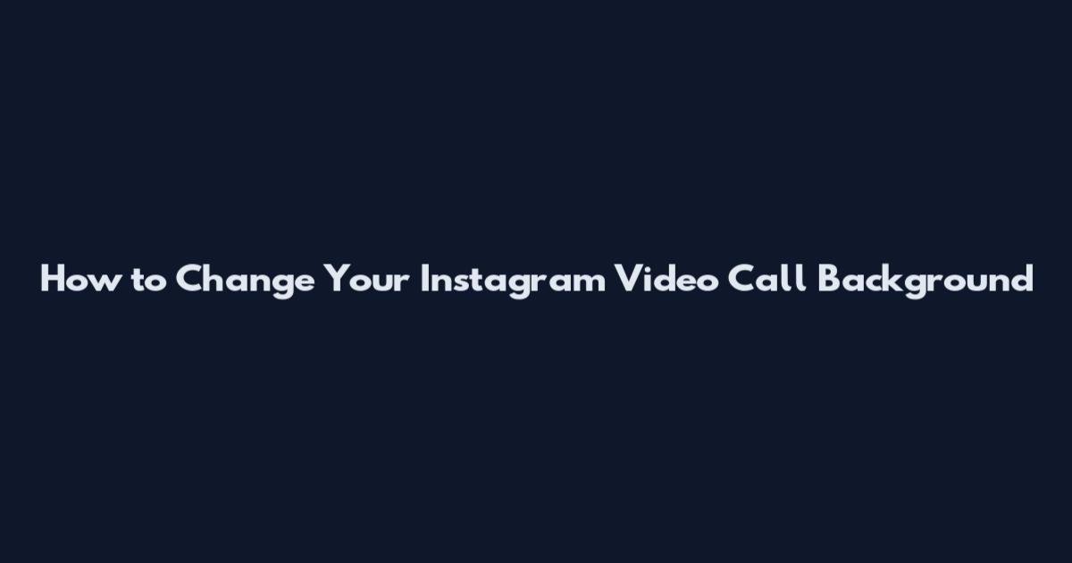 How to Change Your Instagram Video Call Background