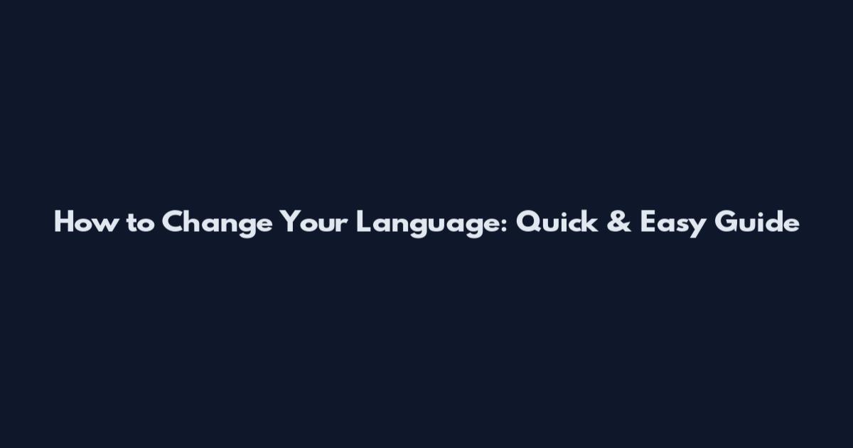 How to Change Your Language: Quick & Easy Guide