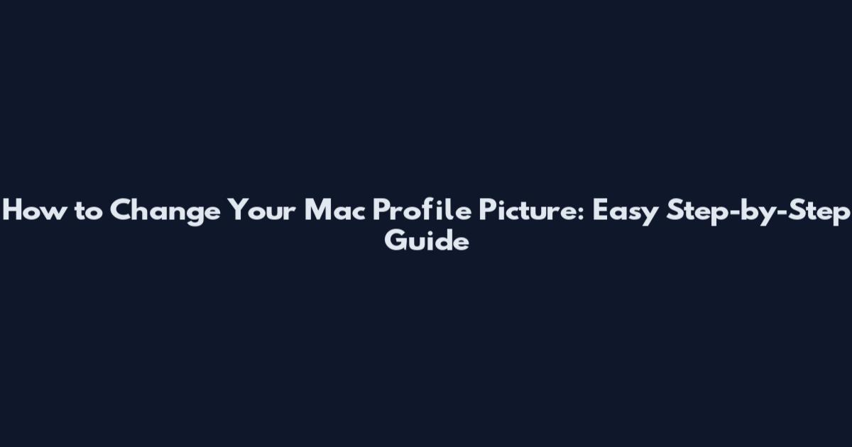 How to Change Your Mac Profile Picture: Easy Step-by-Step Guide