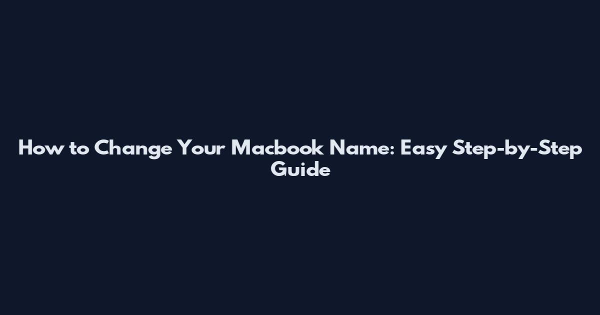 How to Change Your Macbook Name: Easy Step-by-Step Guide