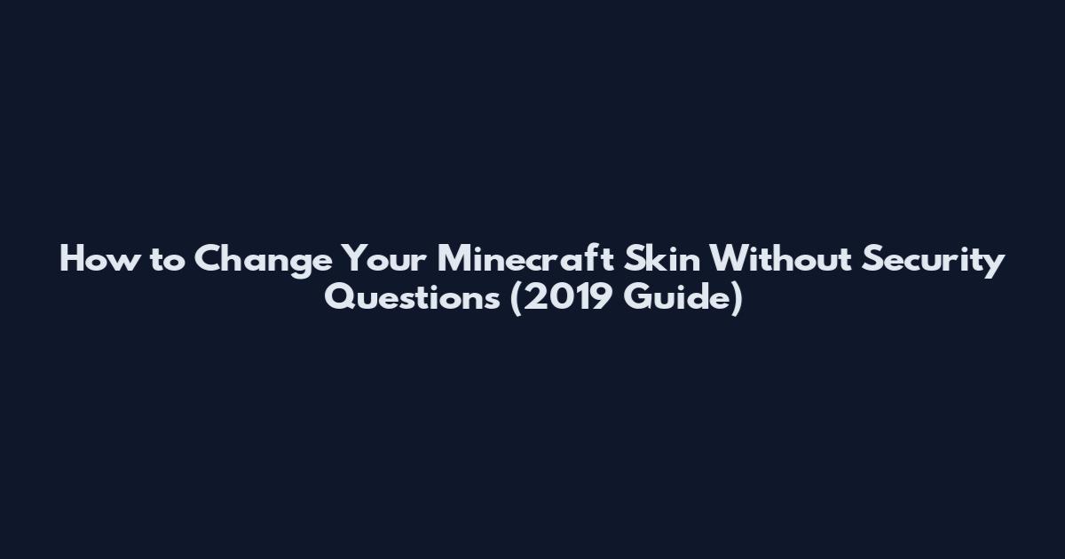 How to Change Your Minecraft Skin Without Security Questions (2019 Guide)