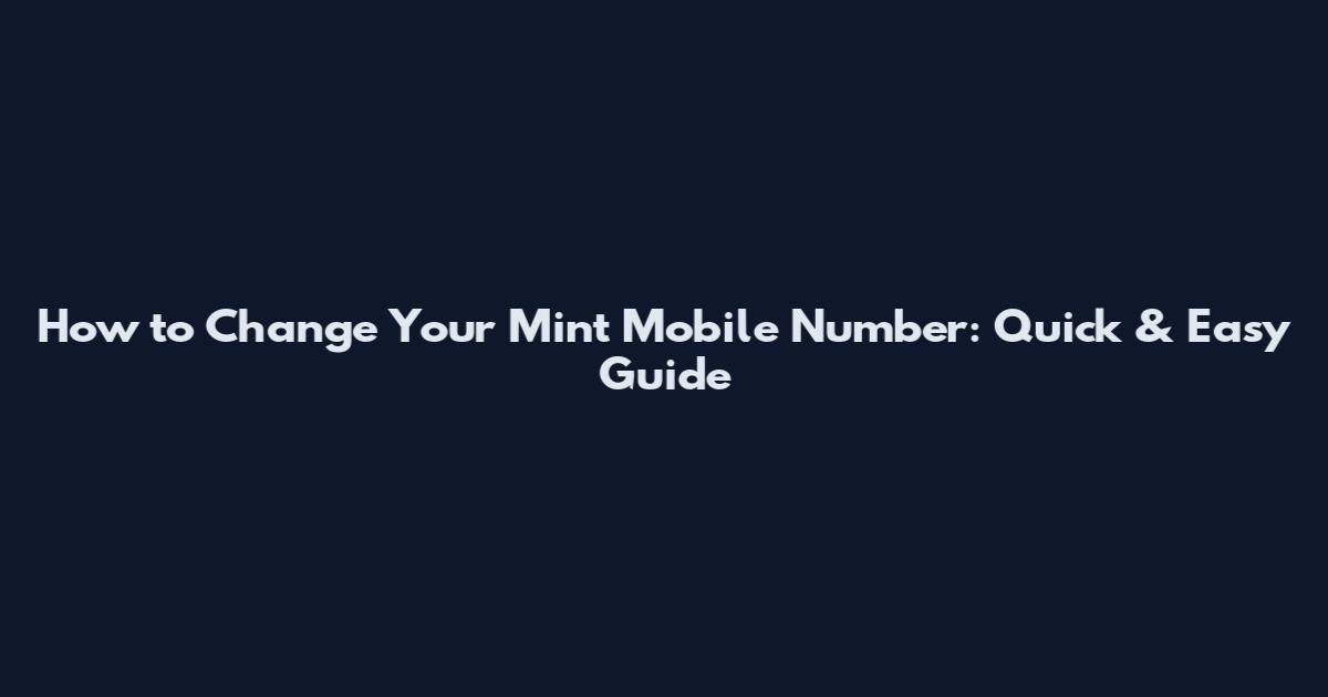 How to Change Your Mint Mobile Number: Quick & Easy Guide