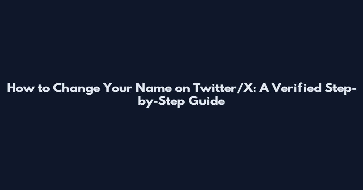 How to Change Your Name on Twitter/X: A Verified Step-by-Step Guide