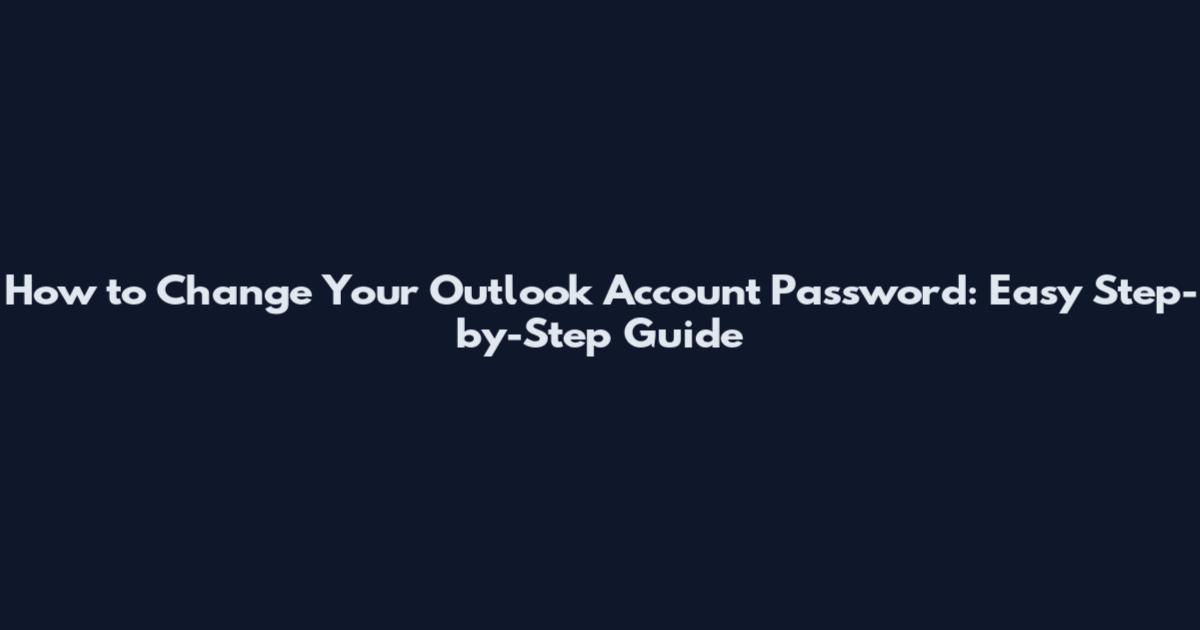 How to Change Your Outlook Account Password: Easy Step-by-Step Guide