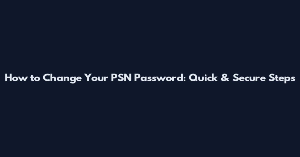 How to Change Your PSN Password: Quick & Secure Steps