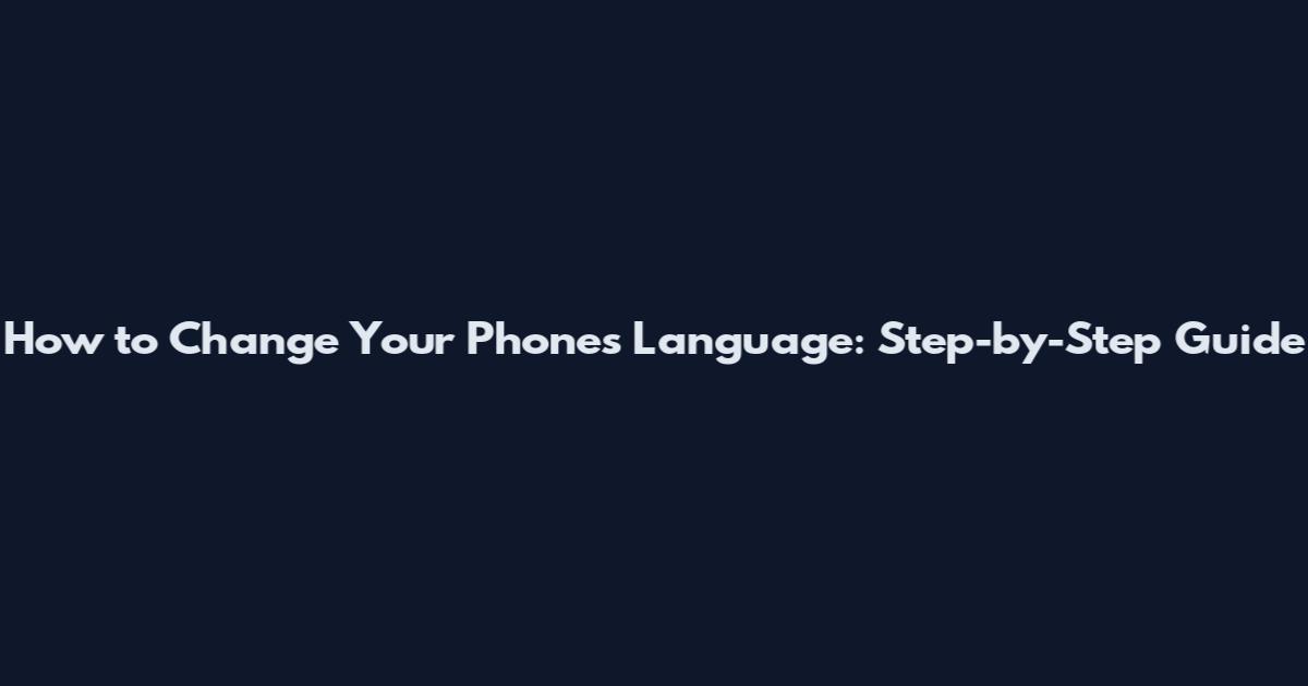 How to Change Your Phone's Language: Step-by-Step Guide
