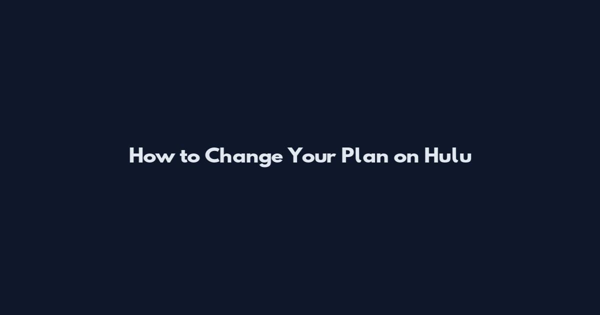 How to Change Your Plan on Hulu