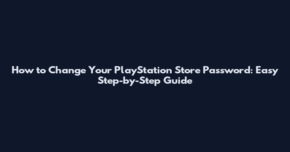 How to Change Your PlayStation Store Password: Easy Step-by-Step Guide