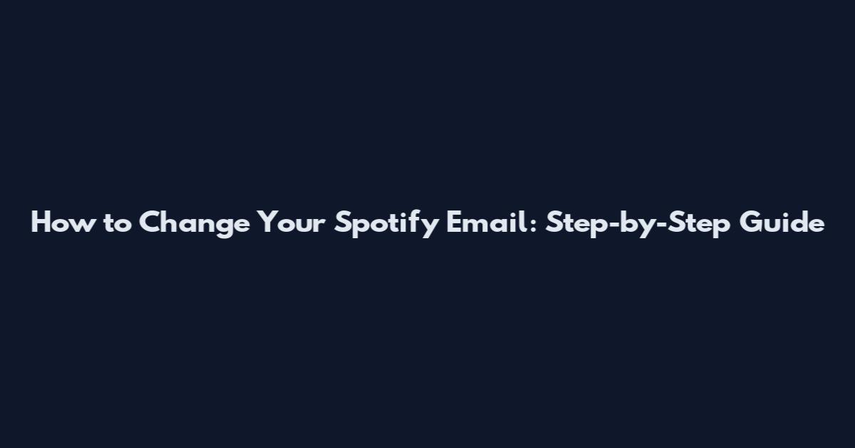 How to Change Your Spotify Email: Step-by-Step Guide