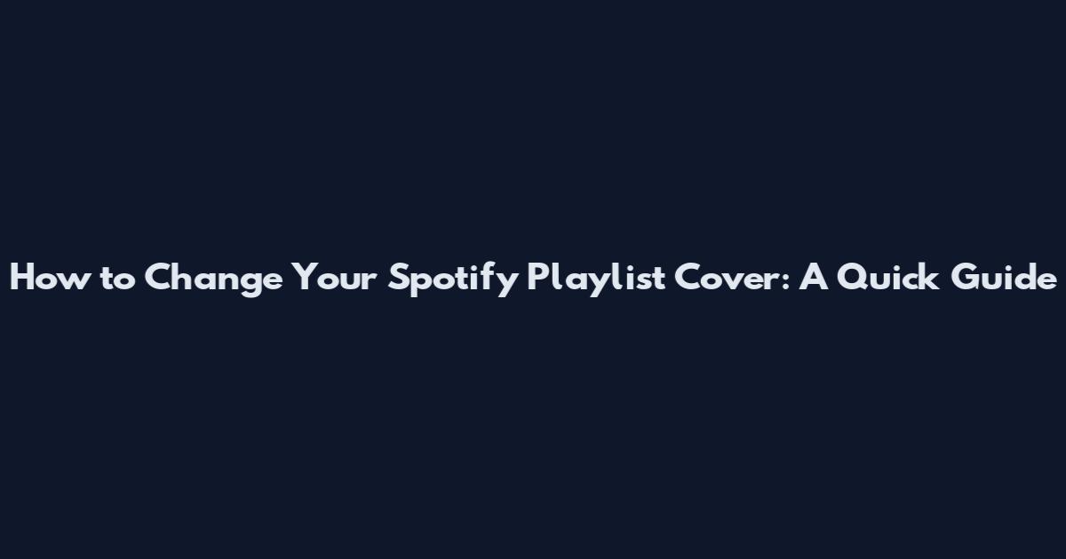 How to Change Your Spotify Playlist Cover: A Quick Guide