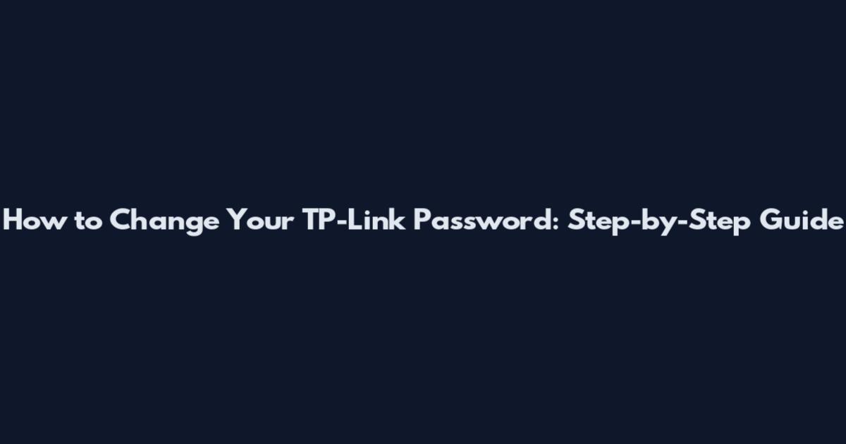 How to Change Your TP-Link Password: Step-by-Step Guide