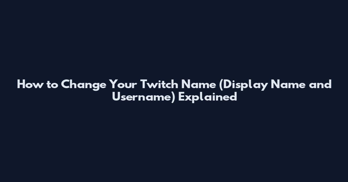 How to Change Your Twitch Name (Display Name and Username) Explained