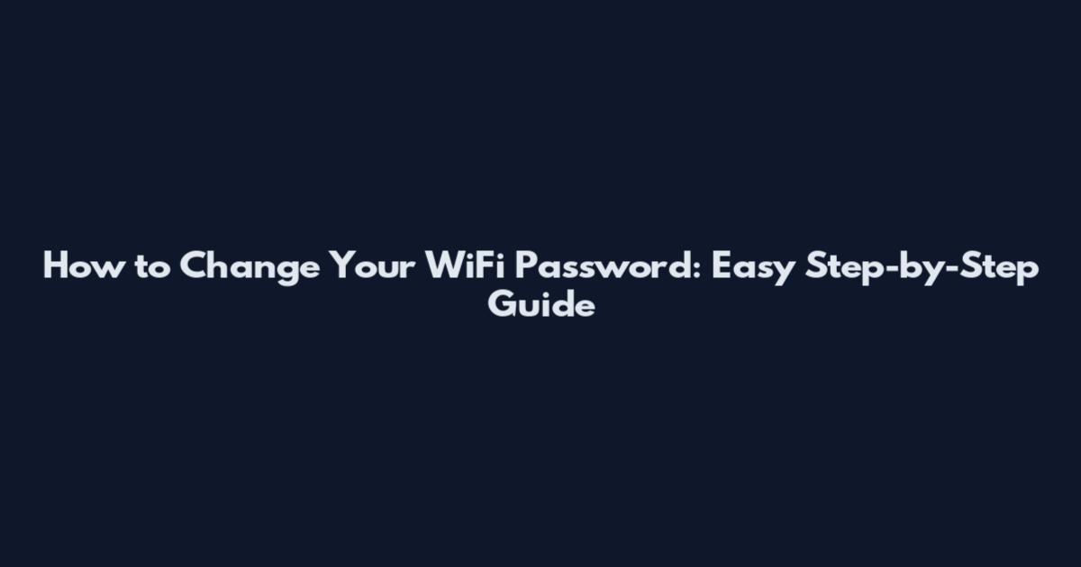 How to Change Your WiFi Password: Easy Step-by-Step Guide