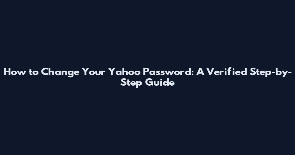 How to Change Your Yahoo Password: A Verified Step-by-Step Guide