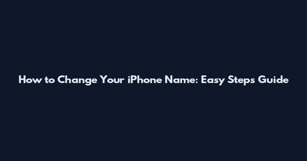 How to Change Your iPhone Name: Easy Steps Guide