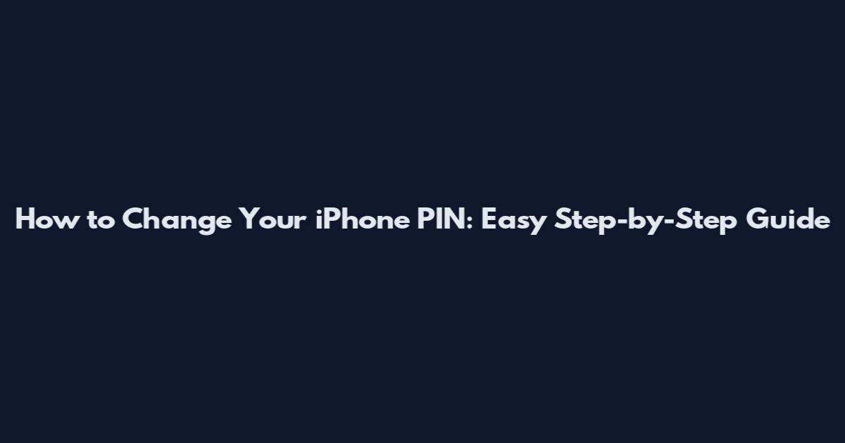 How to Change Your iPhone PIN: Easy Step-by-Step Guide