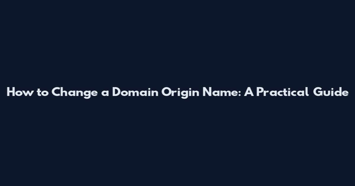 How to Change a Domain Origin Name: A Practical Guide