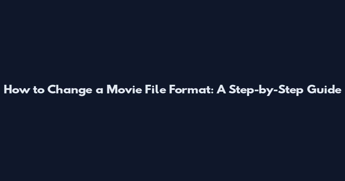 How to Change a Movie File Format: A Step-by-Step Guide