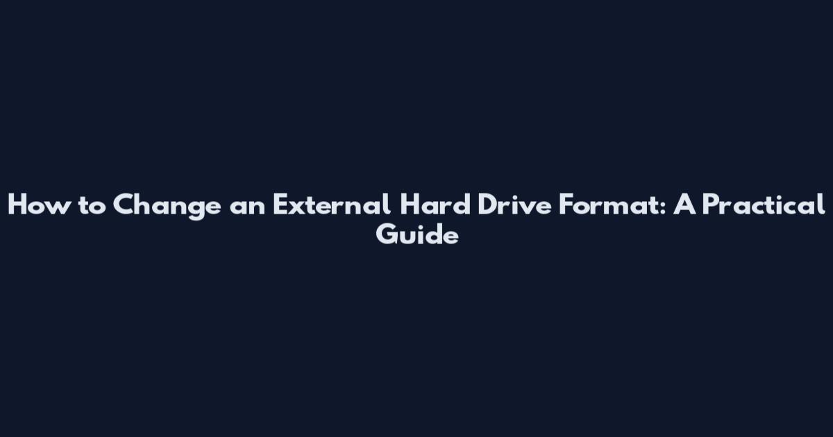 How to Change an External Hard Drive Format: A Practical Guide