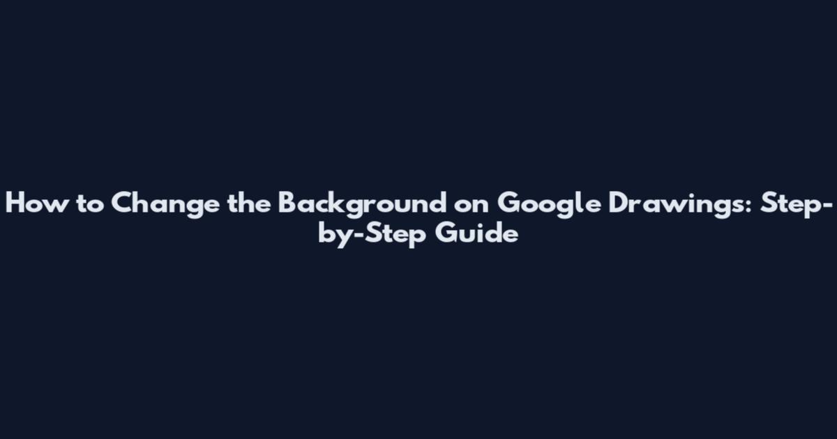 How to Change the Background on Google Drawings: Step-by-Step Guide