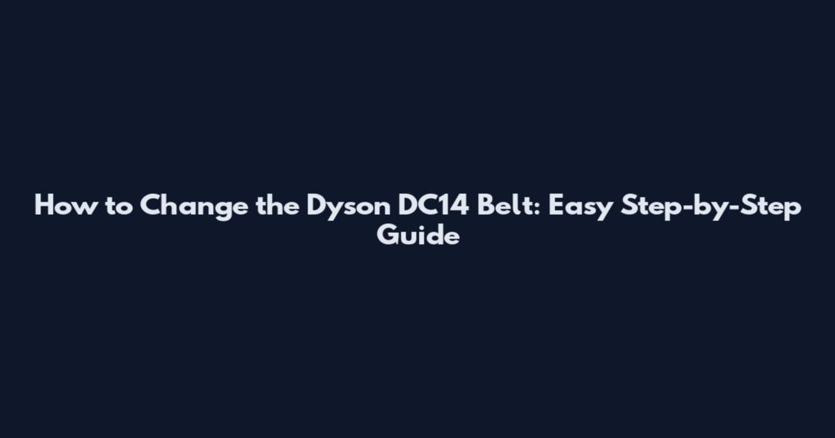 How to Change the Dyson DC14 Belt: Easy Step-by-Step Guide