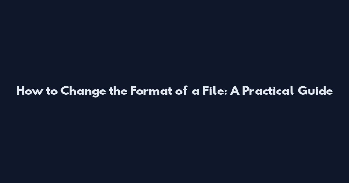 How to Change the Format of a File: A Practical Guide
