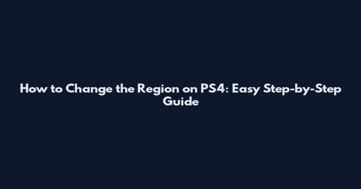 How to Change the Region on PS4: Easy Step-by-Step Guide