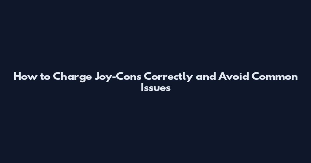 How to Charge Joy-Cons Correctly and Avoid Common Issues