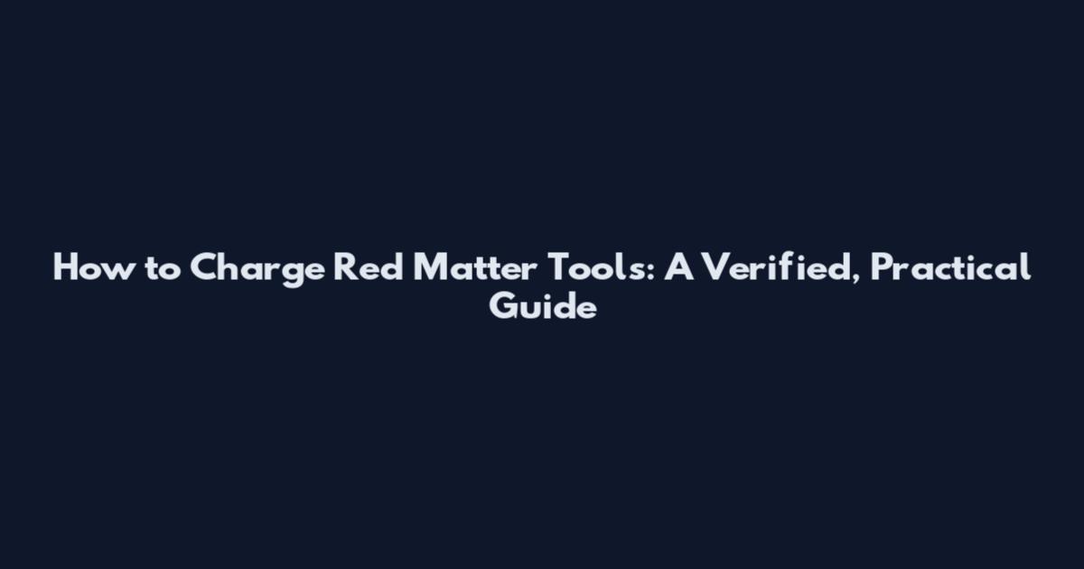 How to Charge Red Matter Tools: A Verified, Practical Guide