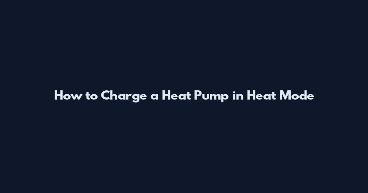 How to Charge a Heat Pump in Heat Mode