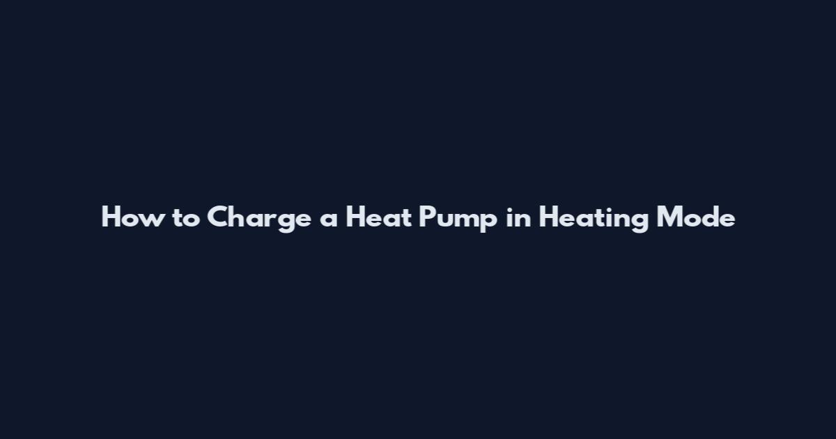 How to Charge a Heat Pump in Heating Mode